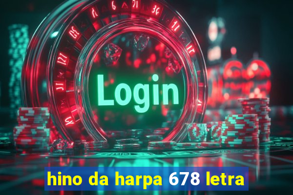 hino da harpa 678 letra